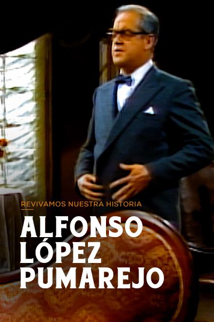 Póster Revivamos nuestra historia, Alfonso López Pumarejo, series documentales colombianas, series de señal memoria, series historicas colombianas, presidentes de colombia