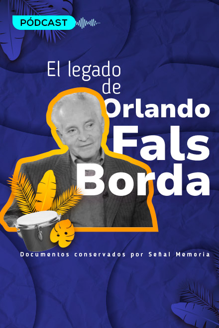 Póster El legado de Orlando Fals Borda, pódcast colombiano disponible en RTVCPlay